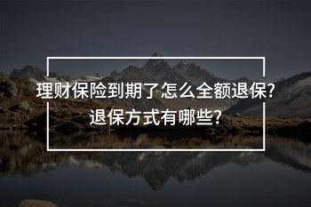 理財保險到期了怎么全額退保