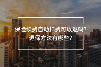 保險(xiǎn)續(xù)費(fèi)自動(dòng)扣費(fèi)可以退