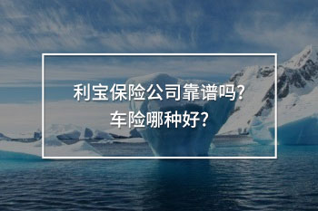 利寶保險(xiǎn)公司靠譜嗎