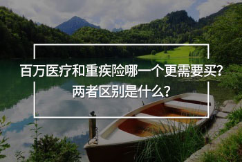 百萬(wàn)醫(yī)療和重疾險(xiǎn)哪一個(gè)更需要買