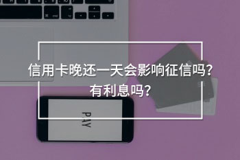 信用卡晚還一天會影響征信嗎