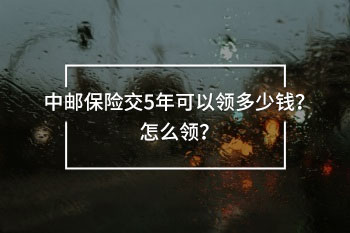 中郵保險交5年可以領(lǐng)多少錢