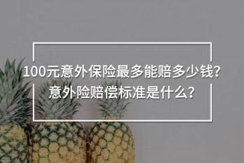 100元意外保險(xiǎn)最多能賠多少錢(qián)