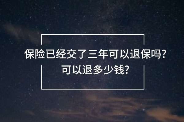 保險(xiǎn)已經(jīng)交了三年可以退保嗎