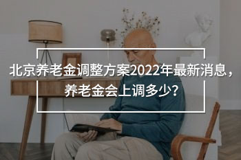 北京養(yǎng)老金調(diào)整方案2022年最新消息