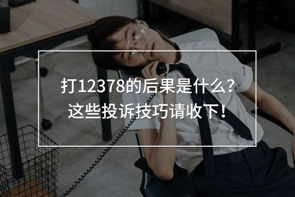 打12378的后果是什么