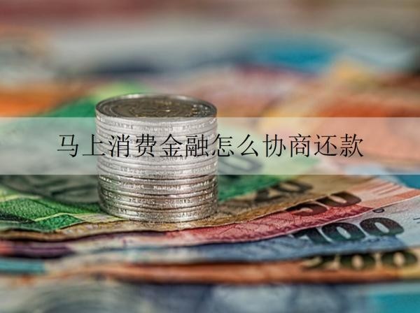 馬上消費(fèi)金融怎么協(xié)商還款？詳細(xì)協(xié)商還款步驟分享