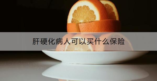 肝硬化病人可以買(mǎi)什么保險(xiǎn)？買(mǎi)保險(xiǎn)需要注意哪些情況？