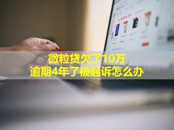 微粒貸欠了10萬逾期4年了被起訴怎么辦？要知道這些