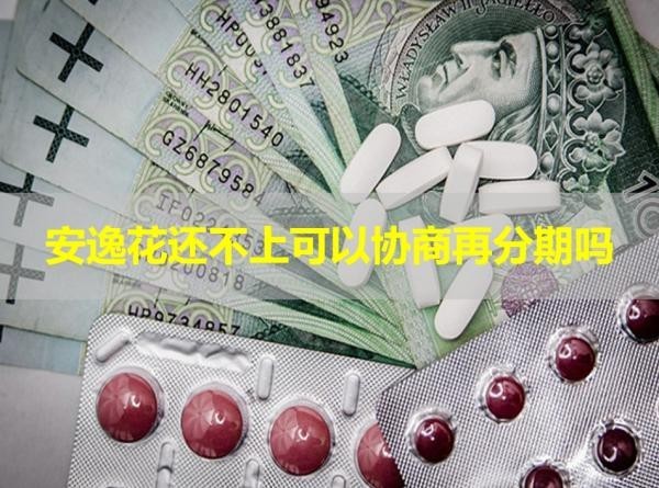 安逸花還不上可以協(xié)商再分期嗎？可以的