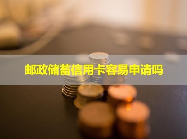 郵政儲(chǔ)蓄信用卡容易申請(qǐng)嗎？最新說明