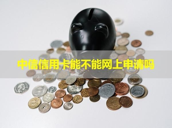 中信信用卡能不能網(wǎng)上申請嗎？試試看