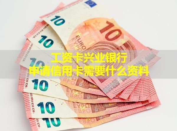 工資卡興業(yè)銀行申請信用卡需要什么資料？看看吧