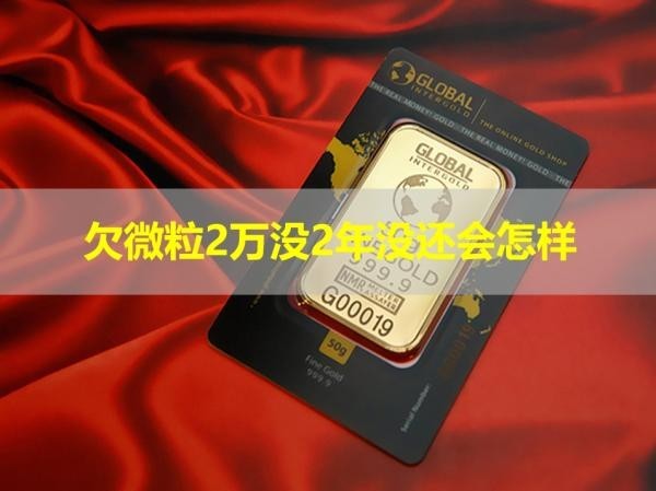 欠微粒2萬沒2年沒還會怎樣？切勿逾期