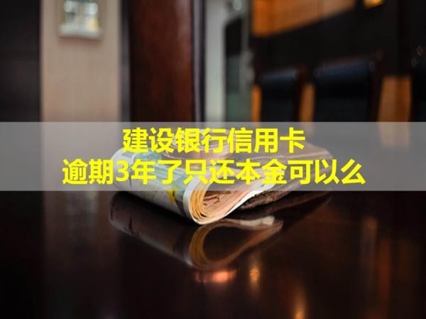 建設(shè)銀行信用卡逾期3年了只還本金可以么？不行
