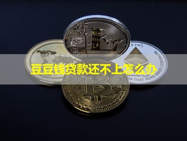 豆豆錢貸款還不上怎么辦？處理方式