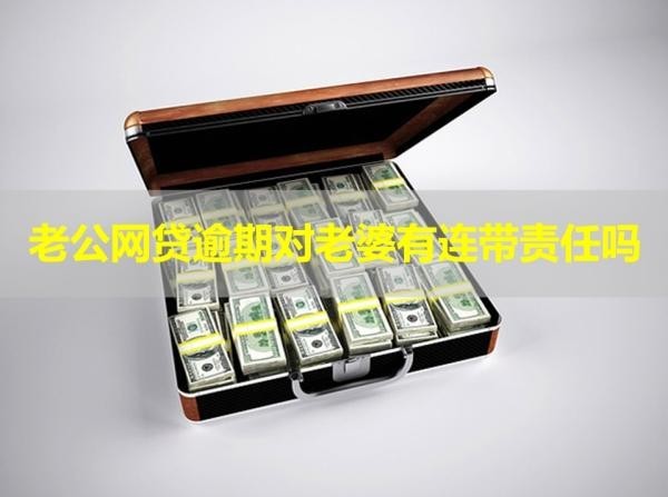 老公網(wǎng)貸逾期對老婆有連帶責(zé)任嗎？重點(diǎn)！