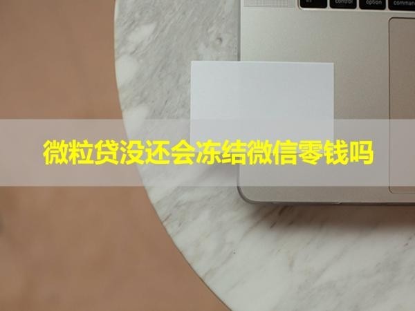 微粒貸沒(méi)還會(huì)凍結(jié)微信零錢(qián)嗎？看完就懂