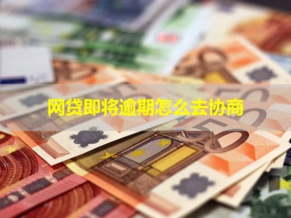 網(wǎng)貸即將逾期怎么去協(xié)商？詳細(xì)步驟