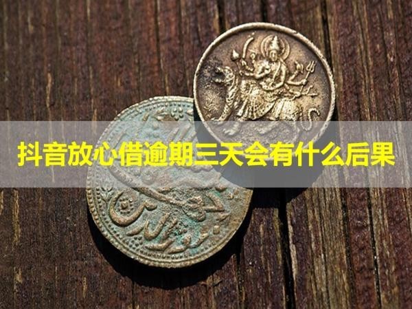 抖音放心借逾期三天會有什么后果？詳細解說