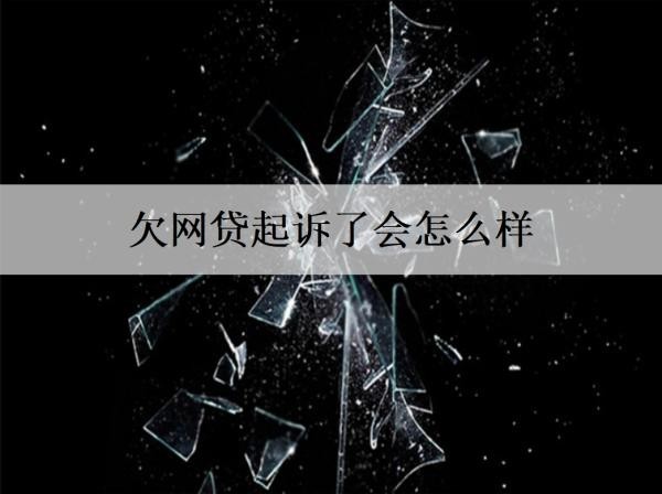 欠網(wǎng)貸起訴了會(huì)怎么樣？分析欠網(wǎng)貸起訴的后果