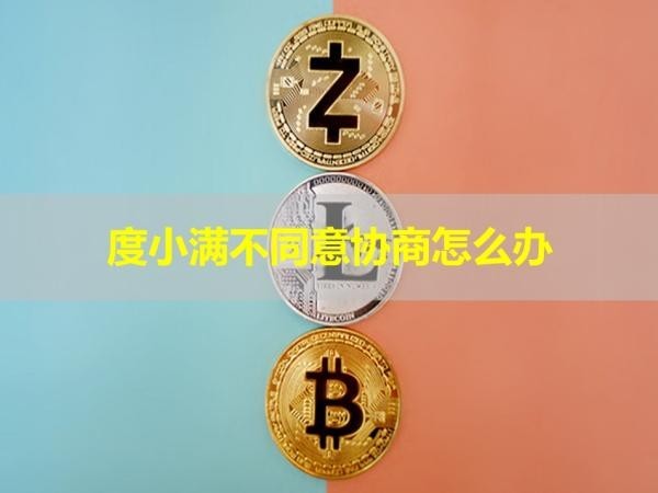 度小滿不同意協(xié)商怎么辦？必看