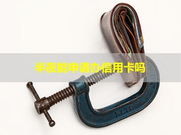 半夜能申請(qǐng)辦信用卡嗎？看看就知道了
