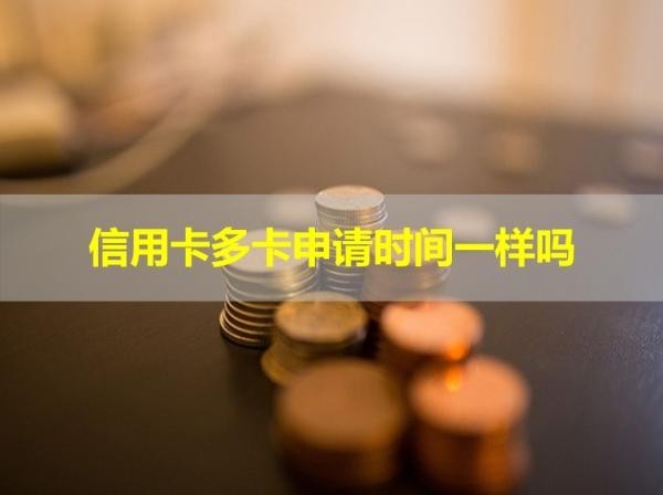 信用卡多卡申請(qǐng)時(shí)間一樣嗎？詳細(xì)說明！
