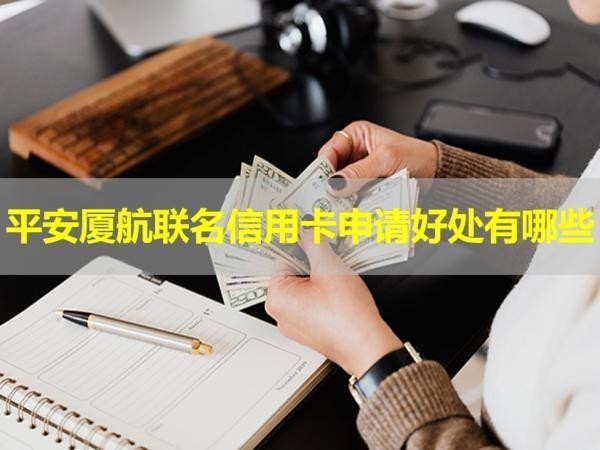 平安廈航聯(lián)名信用卡申請好處有哪些？詳細(xì)情況