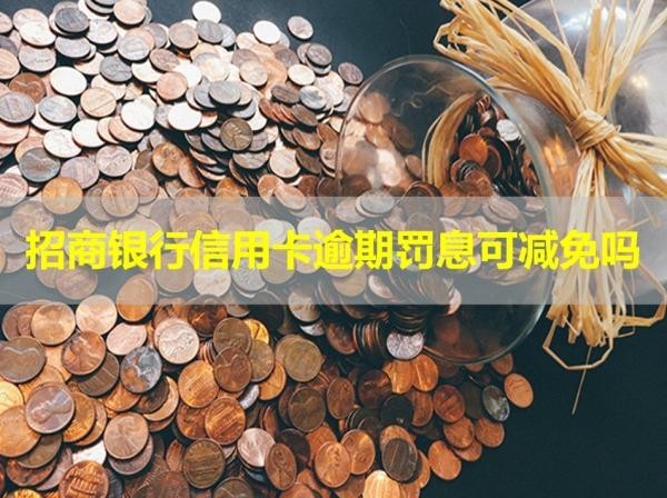 招商銀行信用卡逾期罰息可減免嗎？看看就知道