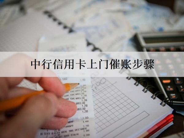 中行信用卡上門催賬：中行上門催賬步驟及原因分析