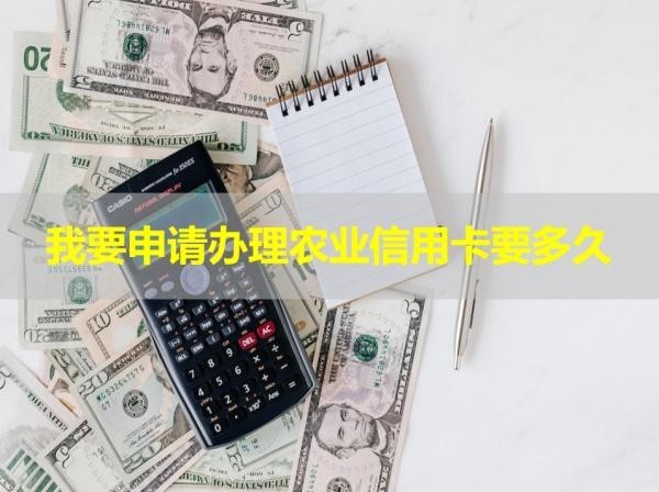 我要申請(qǐng)辦理農(nóng)業(yè)信用卡要多久？看看就知道