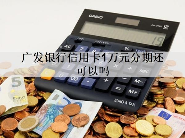 廣發(fā)銀行信用卡1萬(wàn)元分期還可以嗎？分期能提前還款嗎？