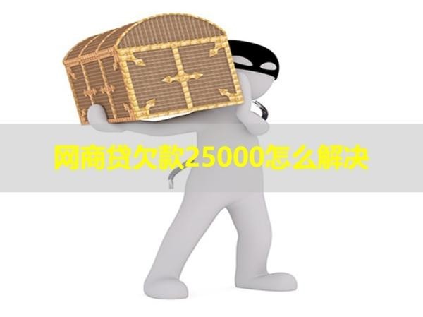 網(wǎng)商貸欠款25000怎么解決？教你六招
