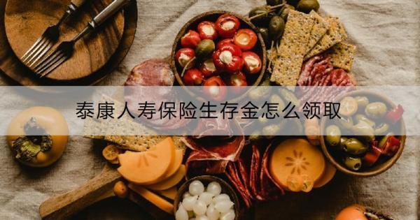 泰康人壽保險生存金怎么領?。款I取要注意什么?