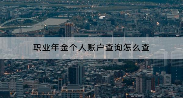 職業(yè)年金個(gè)人賬戶查詢?cè)趺床?？什么時(shí)候領(lǐng)取？
