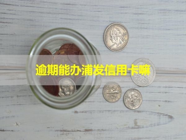 逾期能辦浦發(fā)信用卡嘛