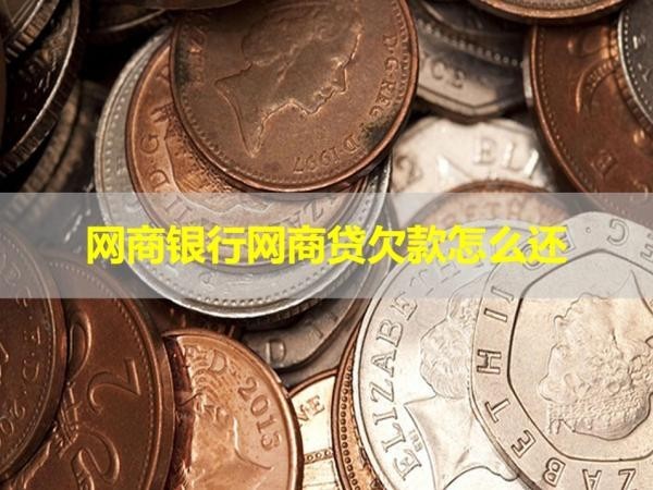 網(wǎng)商銀行網(wǎng)商貸欠款怎么還？給你支招