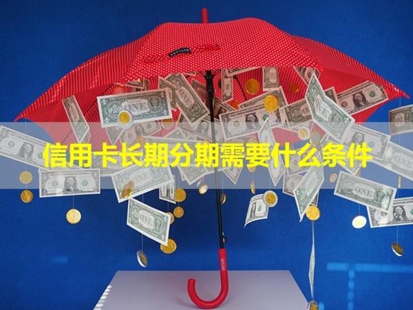 信用卡長期分期需要什么條件？滿足這幾點(diǎn)