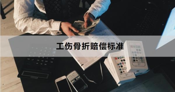 工傷骨折賠償標(biāo)準(zhǔn)