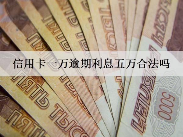 信用卡一萬逾期利息五萬合法嗎？逾期起訴嗎？