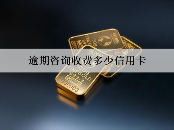 逾期咨詢收費多少信用卡？逾期什么時候會被起訴？