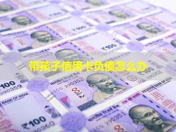 帶孩子信用卡負(fù)債怎么辦