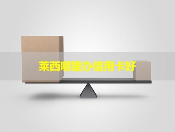 萊西哪里辦信用卡好？全面介紹
