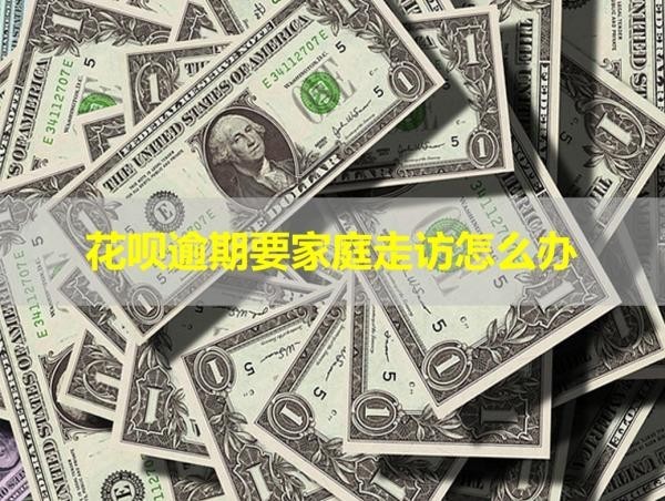 花唄逾期要家庭走訪怎么辦？詳細(xì)說明