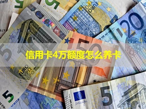 信用卡4萬額度怎么養(yǎng)卡？做到這幾點事半功倍！