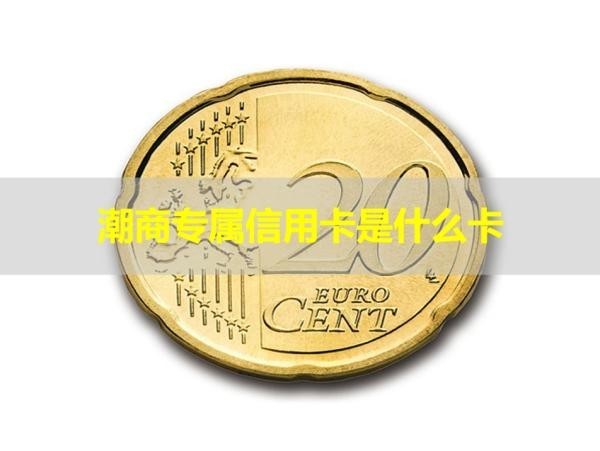 潮商專屬信用卡是什么卡？揭開神秘面紗