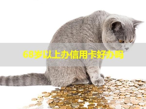68歲以上辦信用卡好辦嗎？揭秘