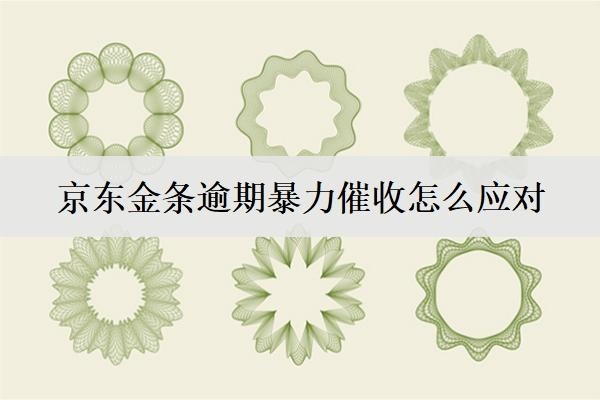 京東金條逾期暴力催收怎么應對？如何投訴？