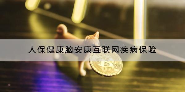 人保健康腦安康互聯(lián)網(wǎng)疾病保險投保要求有哪些？有哪些保障？